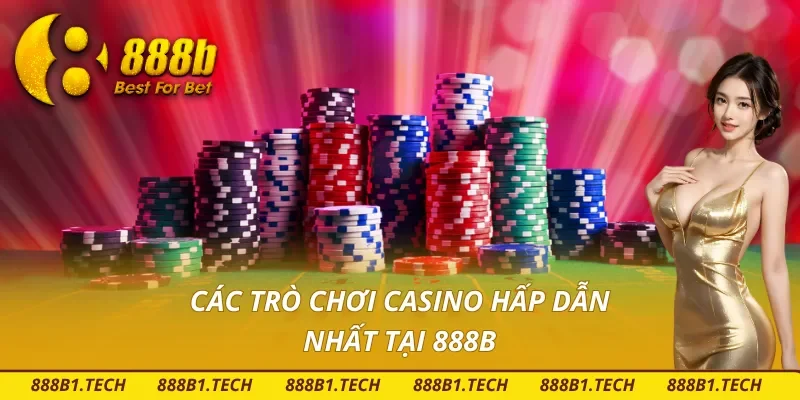 Tổng hợp các trò chơi Casino hấp dẫn nhất tại 888B