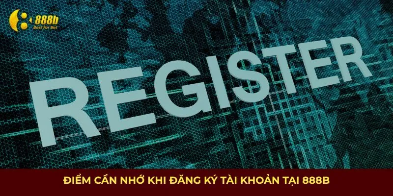 Điểm cần nhớ khi đăng ký 888B