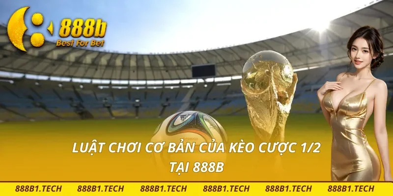 Cách chơi kèo 1/2 đơn giản tại 888B