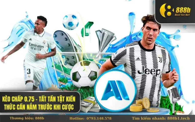 Kèo chấp 0.75 – Tất Tần Tật Kiến Thức Cần Nắm Trước Khi Cược