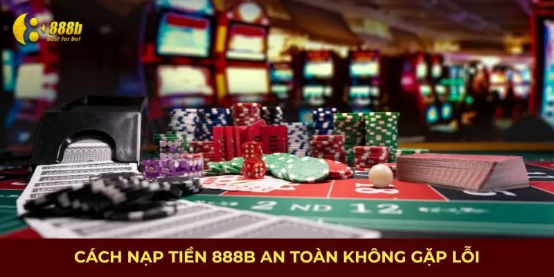 Cách nạp tiền 888B an toàn không gặp lỗi