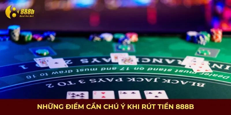 Những điểm cần chú ý khi rút tiền 888B