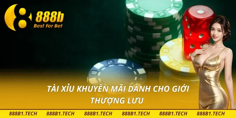 Chương trình Tài Xỉu khuyến mãi dành cho giới thượng lưu 