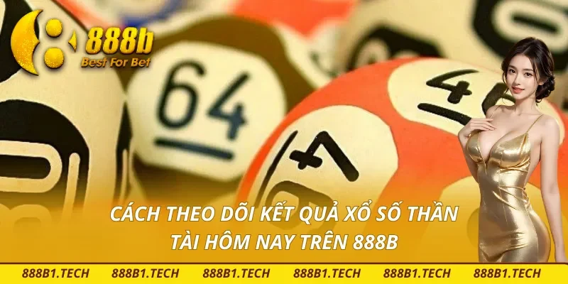 Tra cứu kết quả xổ số thần tài hôm nay đơn giản nhất