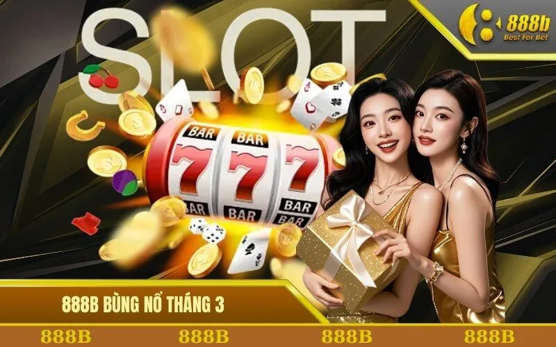 888B bùng nổ tháng 3